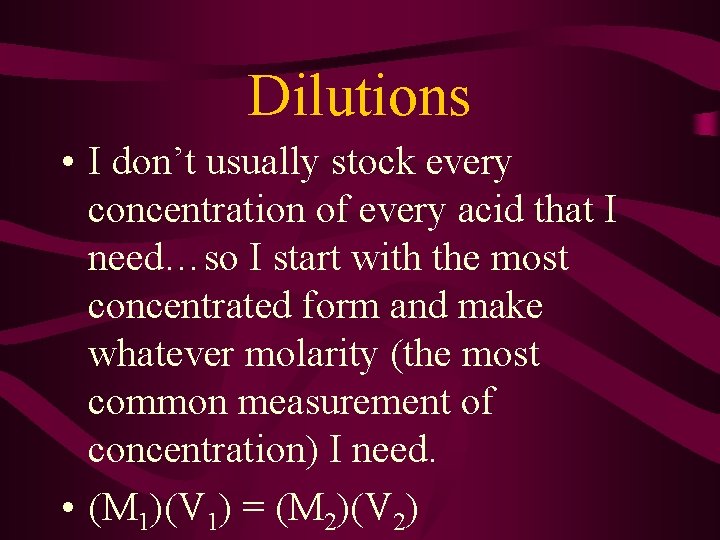Dilutions • I don’t usually stock every concentration of every acid that I need…so