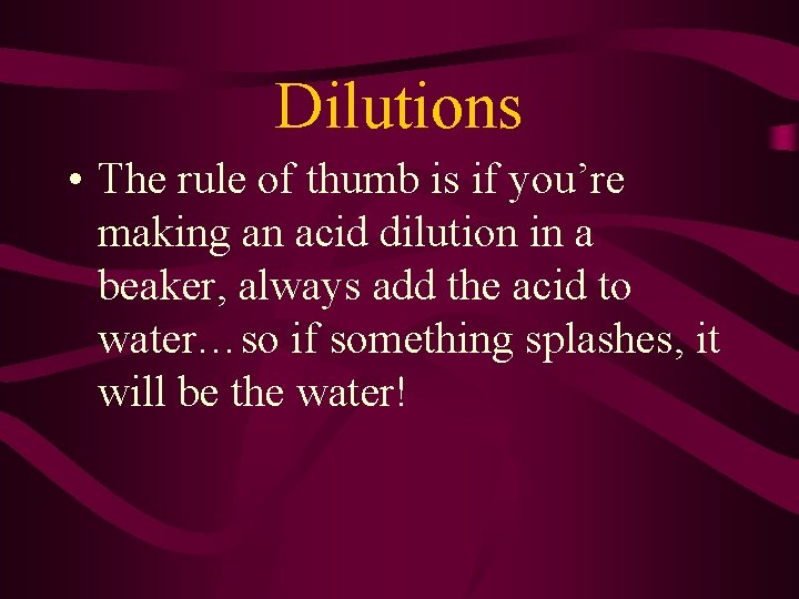 Dilutions • The rule of thumb is if you’re making an acid dilution in