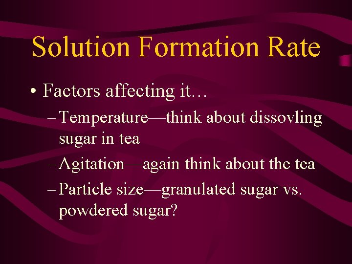 Solution Formation Rate • Factors affecting it… – Temperature—think about dissovling sugar in tea