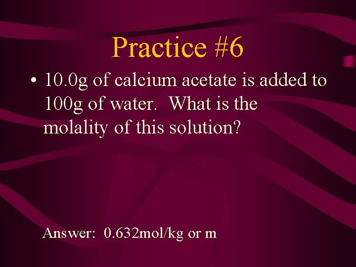 Practice #6 • 10. 0 g of calcium acetate is added to 100 g