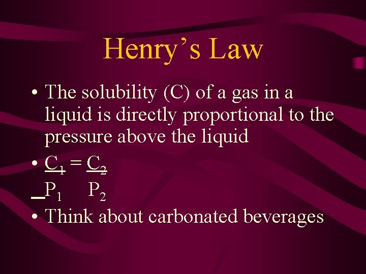 Henry’s Law • The solubility (C) of a gas in a liquid is directly
