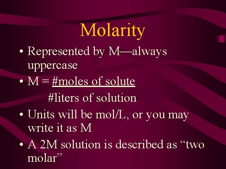 Molarity • Represented by M—always uppercase • M = #moles of solute #liters of