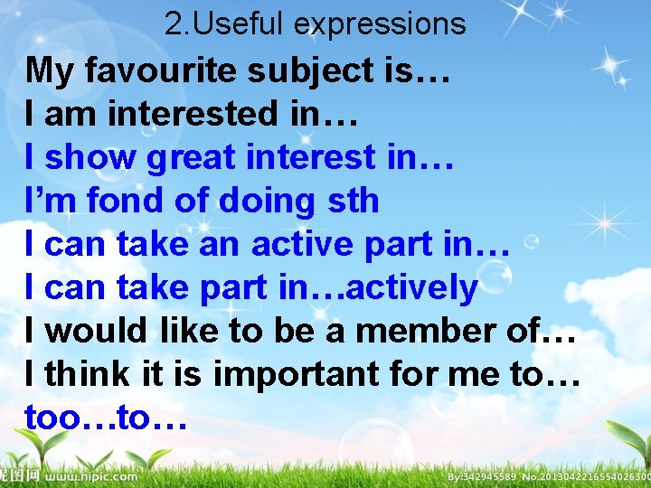 2. Useful expressions My favourite subject is… I am interested in… I show great