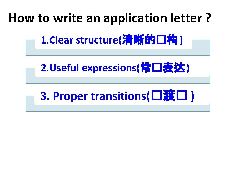 How to write an application letter ? 1. Clear structure(清晰的�构 ) 2. Useful expressions(常�表达
