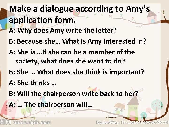 Make a dialogue according to Amy’s application form. A: Why does Amy write the