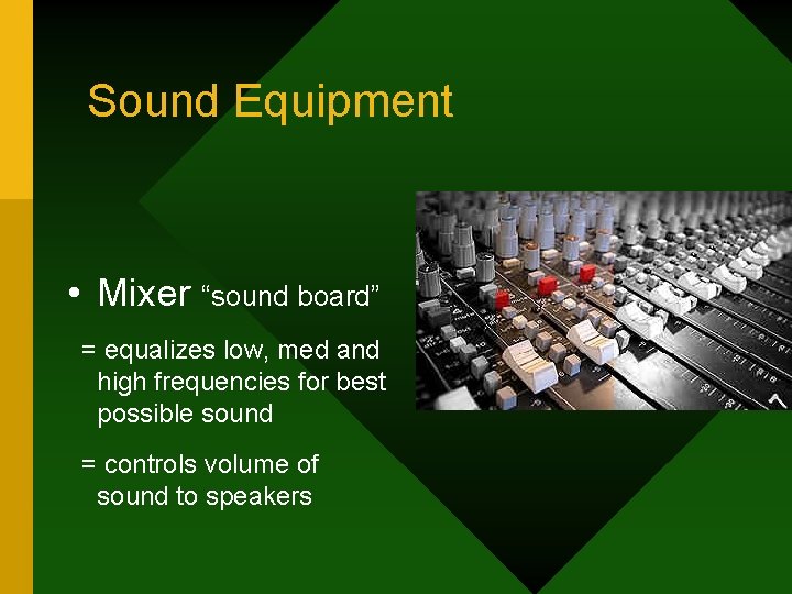 Sound Equipment • Mixer “sound board” = equalizes low, med and high frequencies for