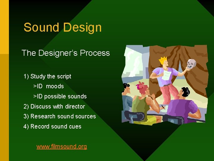 Sound Design The Designer’s Process 1) Study the script >ID moods >ID possible sounds