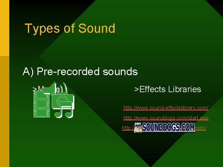 Types of Sound A) Pre-recorded sounds >Music >Effects Libraries http: //www. sound-effectslibrary. com/ http: