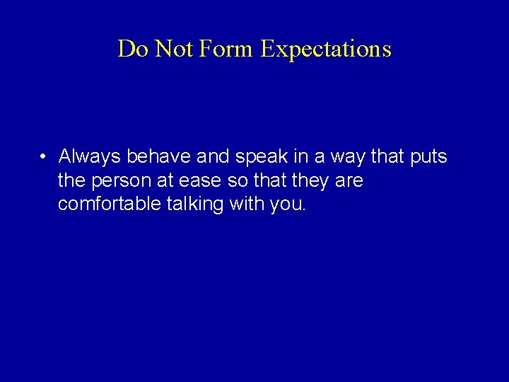 Do Not Form Expectations • Always behave and speak in a way that puts