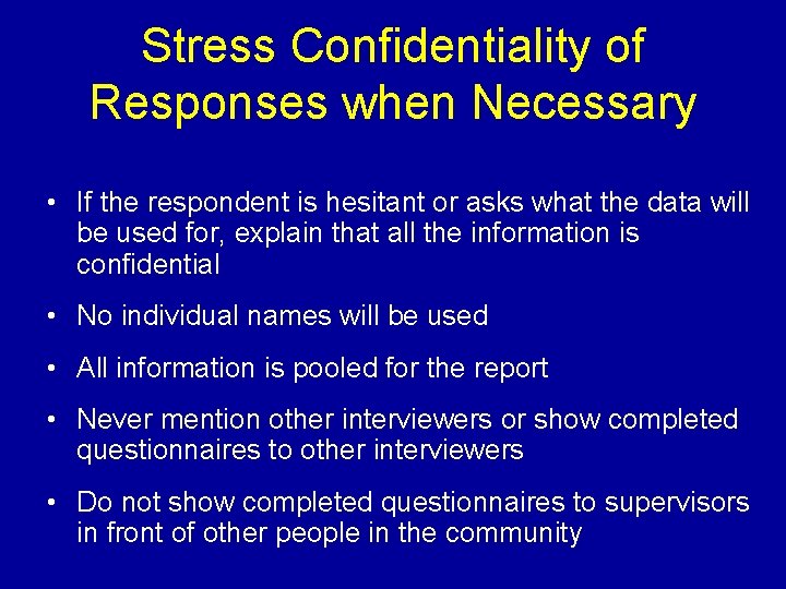 Stress Confidentiality of Responses when Necessary • If the respondent is hesitant or asks