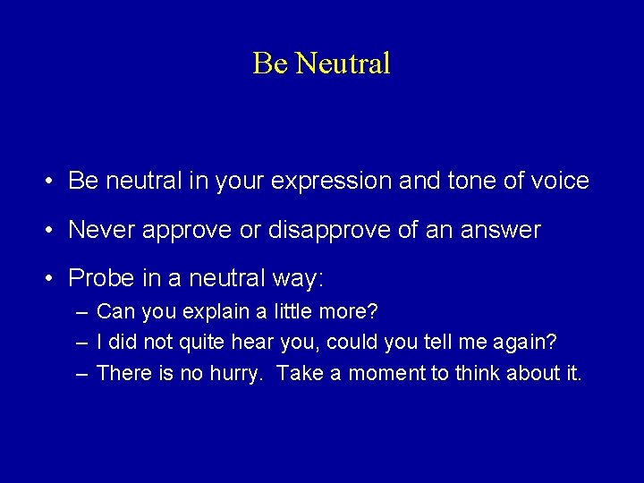 Be Neutral • Be neutral in your expression and tone of voice • Never