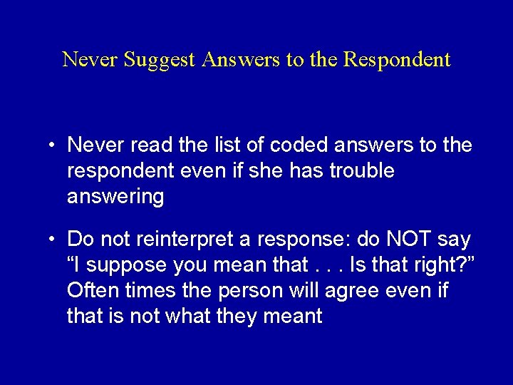 Never Suggest Answers to the Respondent • Never read the list of coded answers