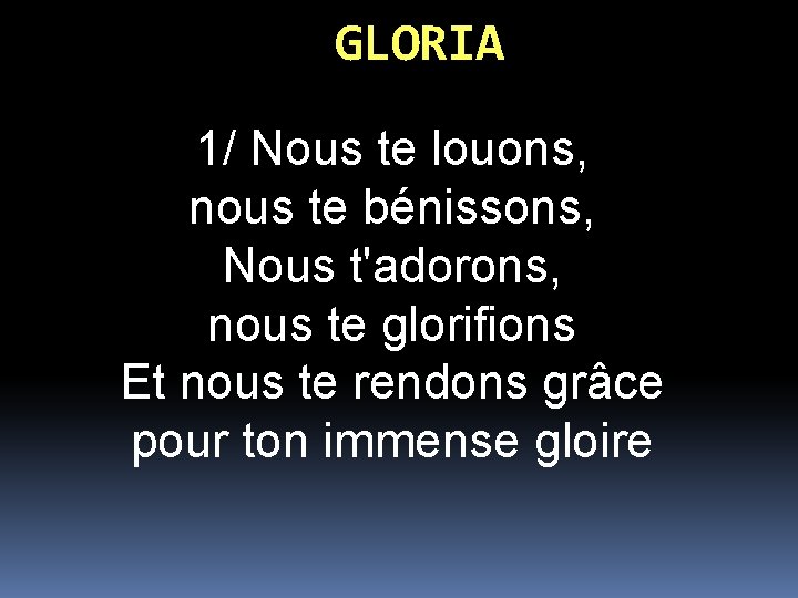GLORIA 1/ Nous te louons, nous te bénissons, Nous t'adorons, nous te glorifions Et