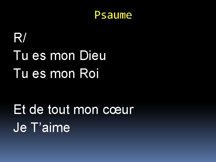 Psaume R/ Tu es mon Dieu Tu es mon Roi Et de tout mon