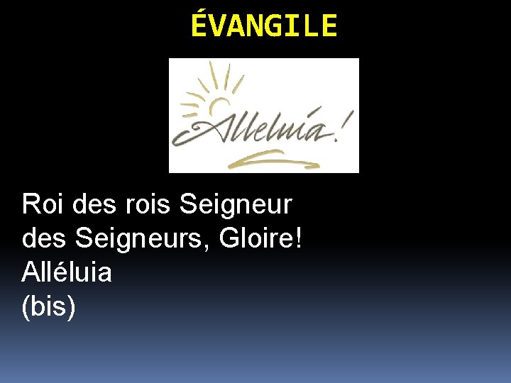 ÉVANGILE Roi des rois Seigneur des Seigneurs, Gloire! Alléluia (bis) 