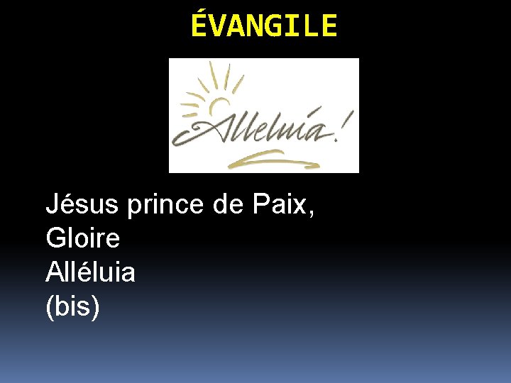 ÉVANGILE Jésus prince de Paix, Gloire Alléluia (bis) 