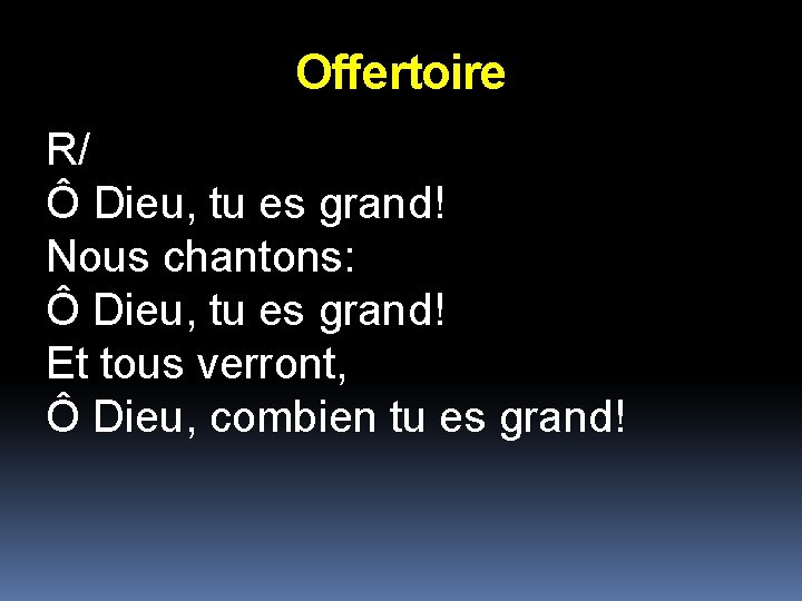 Offertoire R/ Ô Dieu, tu es grand! Nous chantons: Ô Dieu, tu es grand!