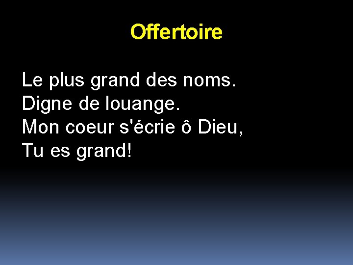 Offertoire Le plus grand des noms. Digne de louange. Mon coeur s'écrie ô Dieu,