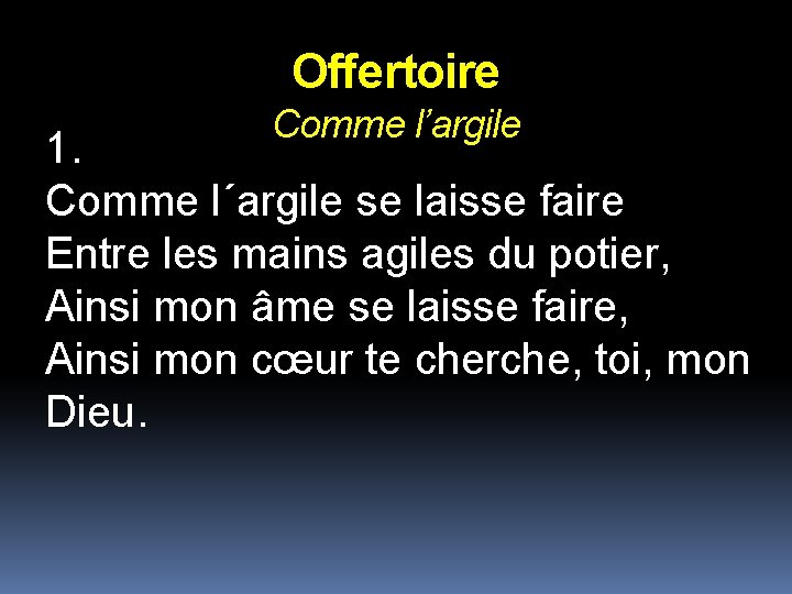 Offertoire Comme l’argile 1. Comme l´argile se laisse faire Entre les mains agiles du