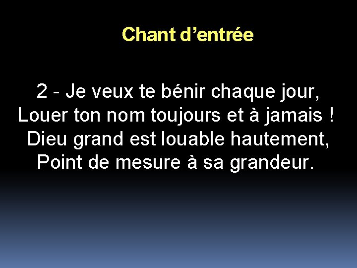 Chant d’entrée 2 - Je veux te bénir chaque jour, Louer ton nom toujours