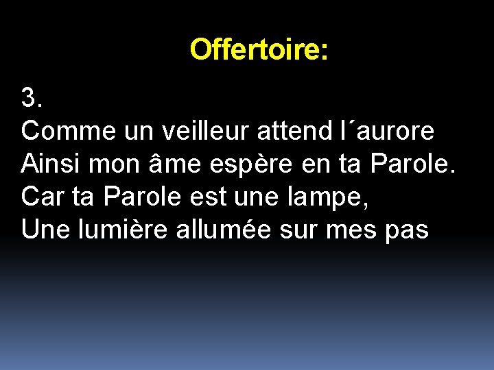 Offertoire: 3. Comme un veilleur attend l´aurore Ainsi mon âme espère en ta Parole.