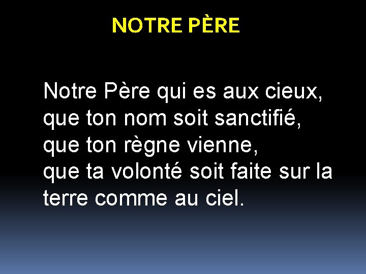 NOTRE PÈRE Notre Père qui es aux cieux, que ton nom soit sanctifié, que