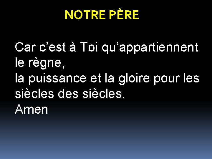 NOTRE PÈRE Car c’est à Toi qu’appartiennent le règne, la puissance et la gloire