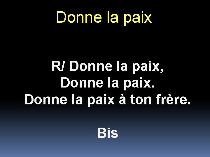 Donne la paix R/ Donne la paix, Donne la paix à ton frère. Bis