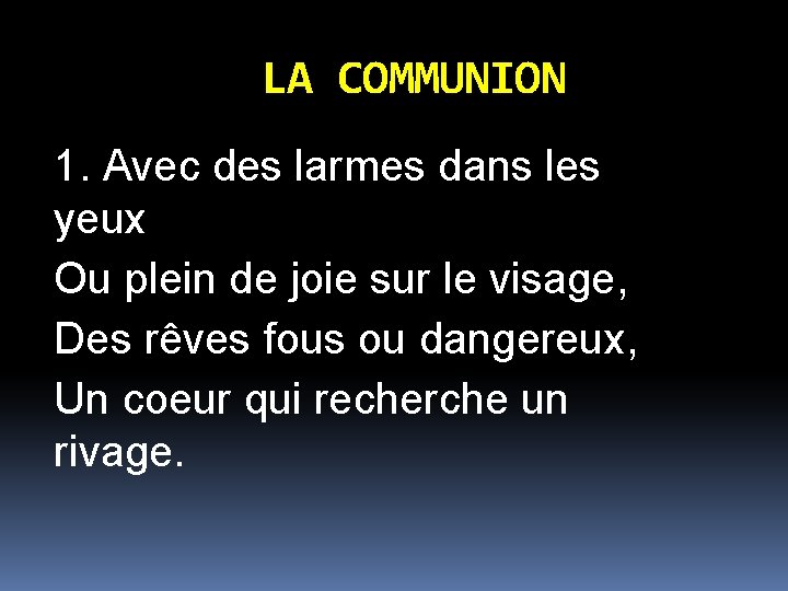 LA COMMUNION 1. Avec des larmes dans les yeux Ou plein de joie sur