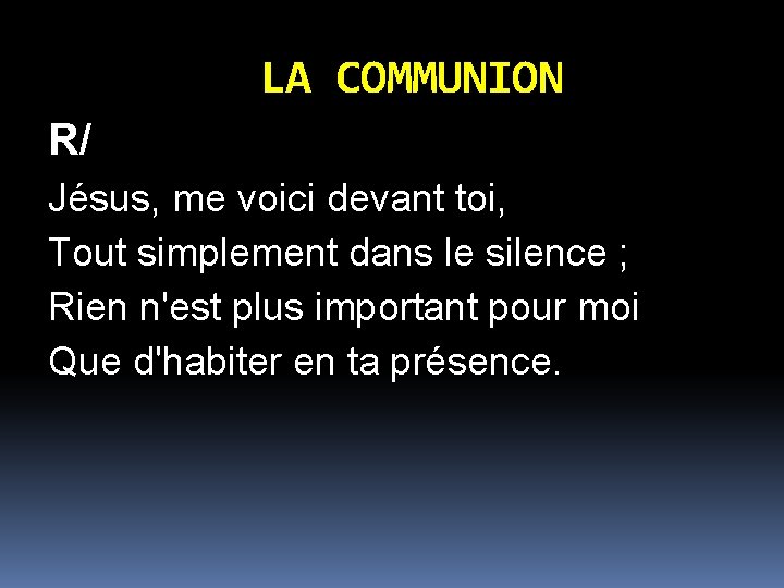 LA COMMUNION R/ Jésus, me voici devant toi, Tout simplement dans le silence ;