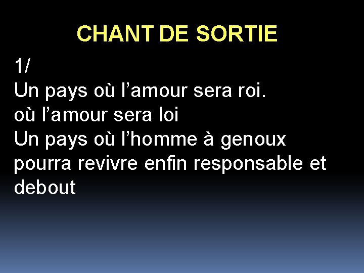 CHANT DE SORTIE 1/ Un pays où l’amour sera roi. où l’amour sera loi