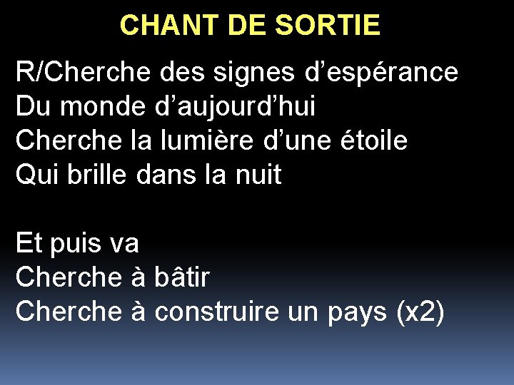 CHANT DE SORTIE R/Cherche des signes d’espérance Du monde d’aujourd’hui Cherche la lumière d’une