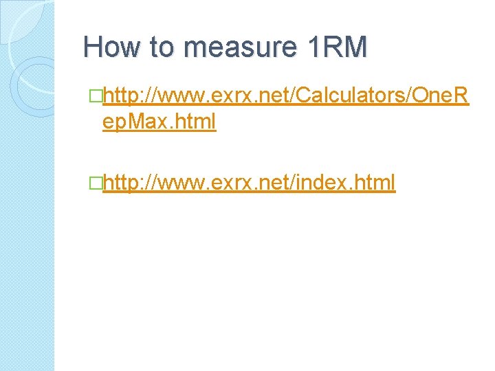 How to measure 1 RM �http: //www. exrx. net/Calculators/One. R ep. Max. html �http: