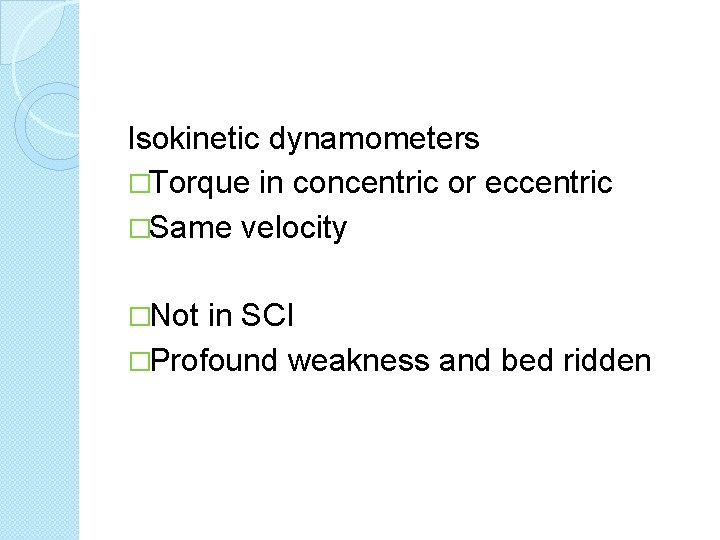 Isokinetic dynamometers �Torque in concentric or eccentric �Same velocity �Not in SCI �Profound weakness