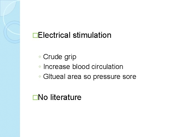 �Electrical stimulation ◦ Crude grip ◦ Increase blood circulation ◦ Gltueal area so pressure