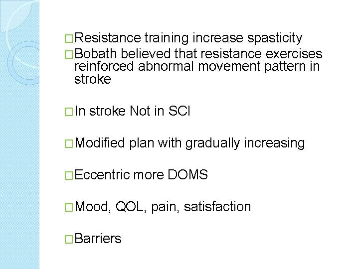 �Resistance training increase spasticity �Bobath believed that resistance exercises reinforced abnormal movement pattern in