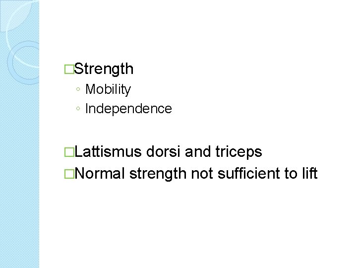 �Strength ◦ Mobility ◦ Independence �Lattismus dorsi and triceps �Normal strength not sufficient to