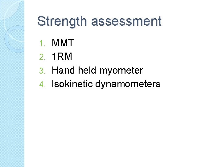 Strength assessment MMT 2. 1 RM 3. Hand held myometer 4. Isokinetic dynamometers 1.