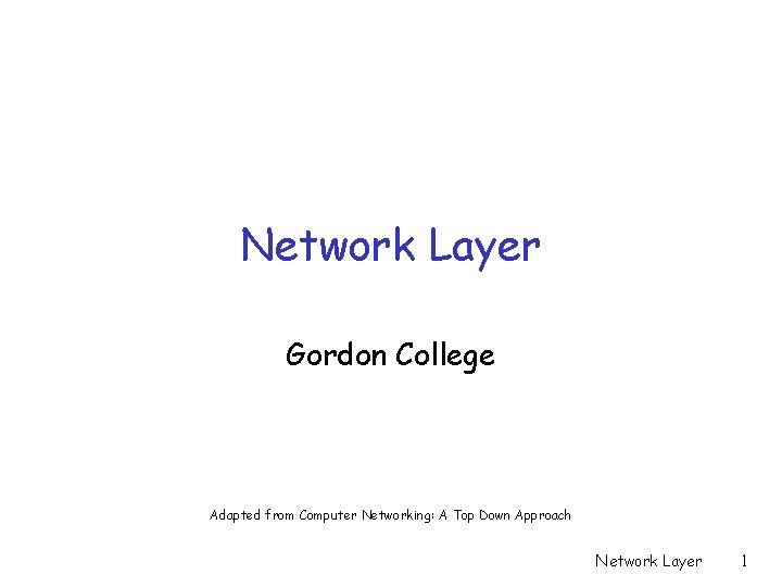 Network Layer Gordon College Adapted from Computer Networking: A Top Down Approach Network Layer