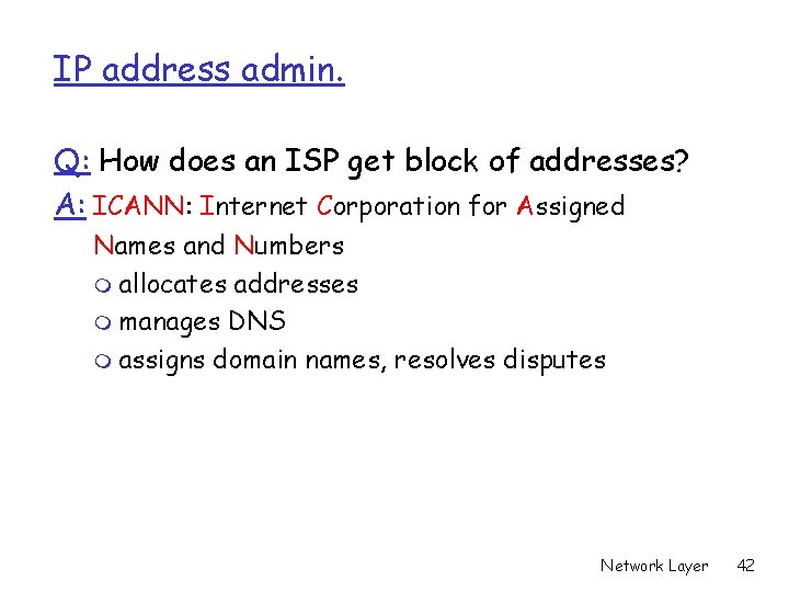 IP address admin. Q: How does an ISP get block of addresses? A: ICANN: