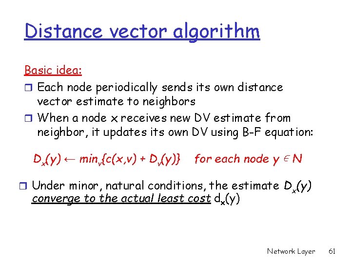 Distance vector algorithm Basic idea: r Each node periodically sends its own distance vector