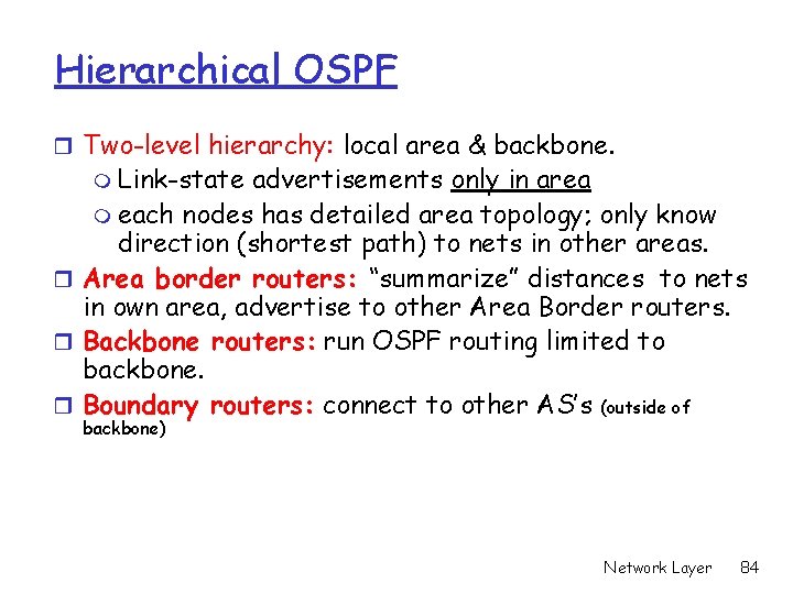 Hierarchical OSPF r Two-level hierarchy: local area & backbone. m Link-state advertisements only in
