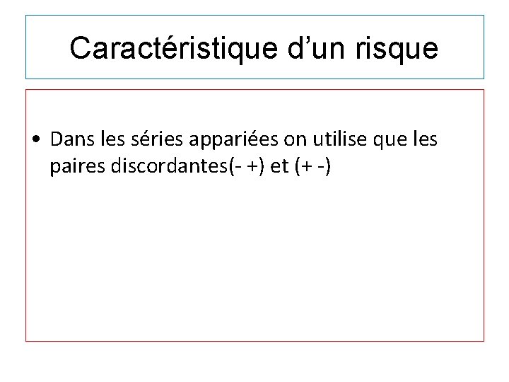 Caractéristique d’un risque • Dans les séries appariées on utilise que les paires discordantes(-