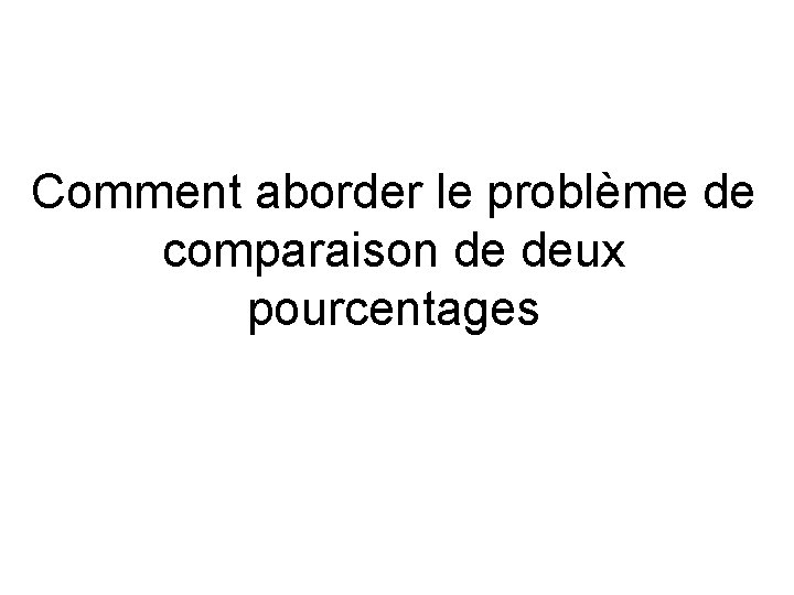 Comment aborder le problème de comparaison de deux pourcentages 