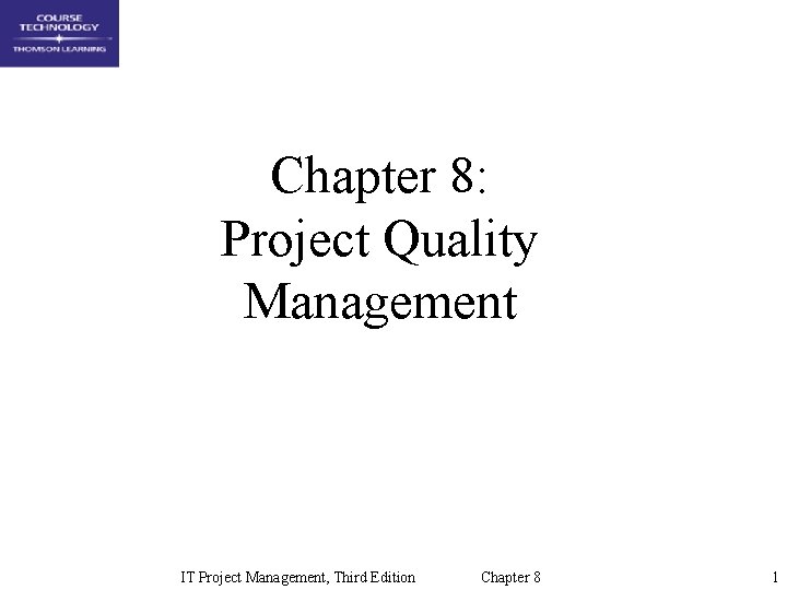 Chapter 8: Project Quality Management IT Project Management, Third Edition Chapter 8 1 