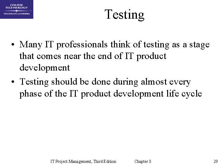 Testing • Many IT professionals think of testing as a stage that comes near