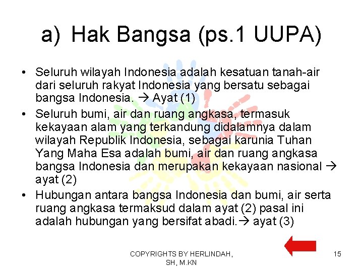 a) Hak Bangsa (ps. 1 UUPA) • Seluruh wilayah Indonesia adalah kesatuan tanah-air dari