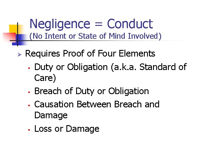 Negligence = Conduct (No Intent or State of Mind Involved) Ø Requires Proof of