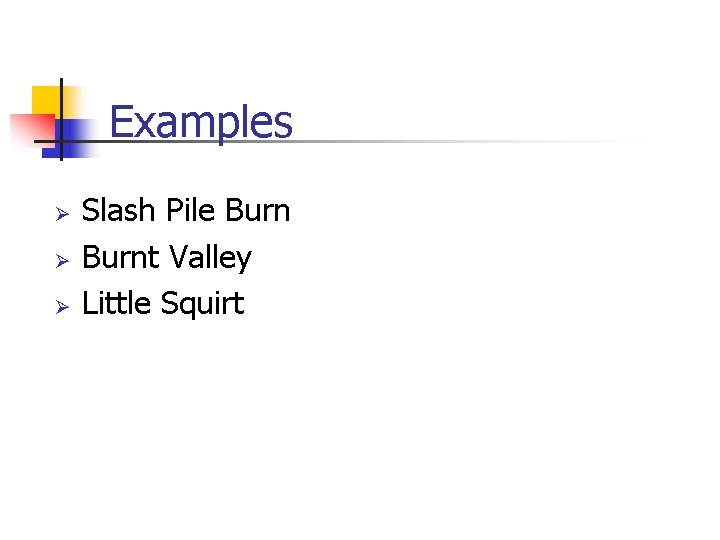 Examples Ø Ø Ø Slash Pile Burnt Valley Little Squirt 