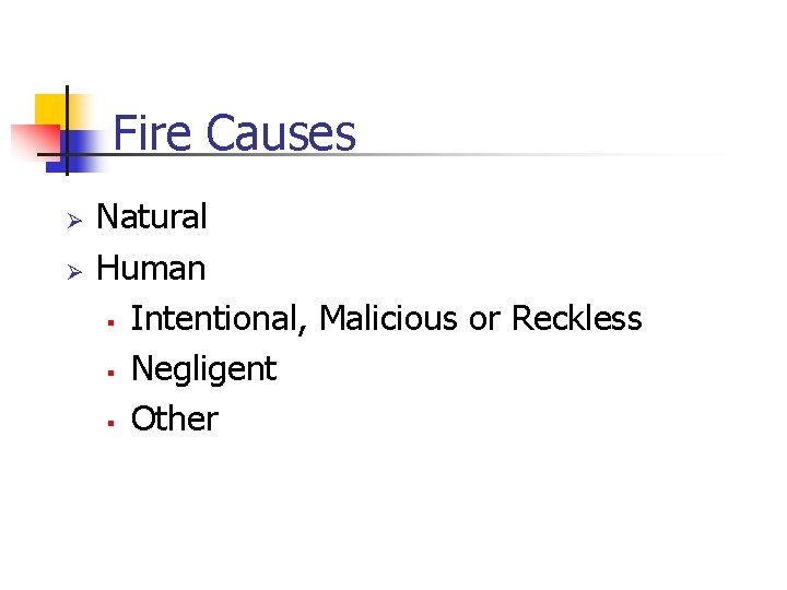 Fire Causes Ø Ø Natural Human § Intentional, Malicious or Reckless § Negligent §